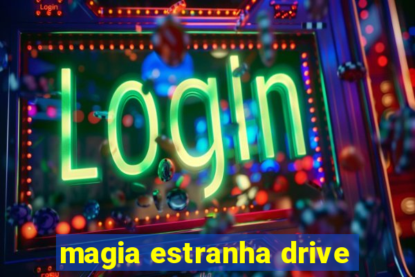 magia estranha drive